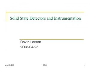 Solid State Detectors and Instrumentation Davin Larson 2008