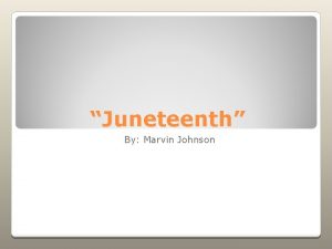 Juneteenth By Marvin Johnson What is Juneteenth Juneteenth