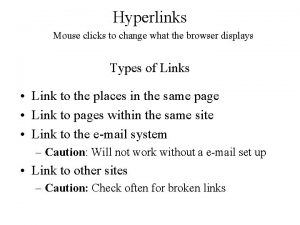 Hyperlinks Mouse clicks to change what the browser