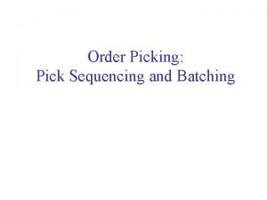 Order Picking Pick Sequencing and Batching The Pick