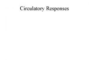 Circulatory Responses Purpose transport oxygen to tissues transport