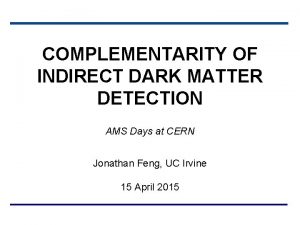 COMPLEMENTARITY OF INDIRECT DARK MATTER DETECTION AMS Days