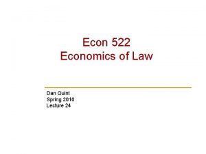 Econ 522 Economics of Law Dan Quint Spring