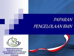 PAPARAN PENGELOLAAN BMN BADAN KARANTINA IKAN PENGENDALIAN MUTU