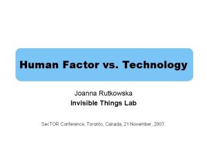 Human Factor vs Technology Joanna Rutkowska Invisible Things