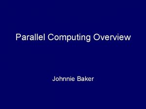 Parallel Computing Overview Johnnie Baker References Michael Quinn