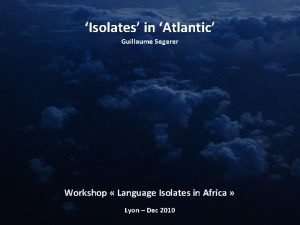 Isolates in Atlantic Guillaume Segerer Workshop Language Isolates