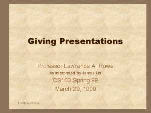 Giving Presentations Professor Lawrence A Rowe as interpreted