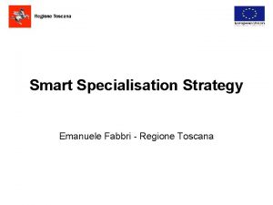 Smart Specialisation Strategy Emanuele Fabbri Regione Toscana Origini