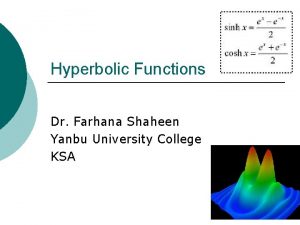 Hyperbolic Functions Dr Farhana Shaheen Yanbu University College