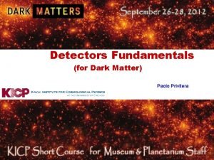 Detectors Fundamentals for Dark Matter Paolo Privitera Detection