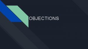 OBJECTIONS What is an objection An Objection is