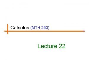 Calculus MTH 250 Lecture 22 Previous Lectures Summary