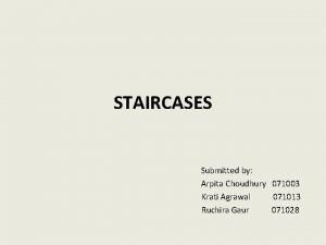 STAIRCASES Submitted by Arpita Choudhury 071003 Krati Agrawal