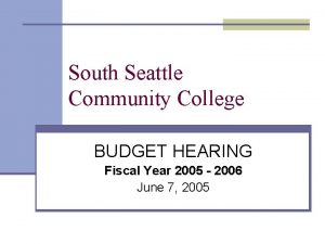 South Seattle Community College BUDGET HEARING Fiscal Year