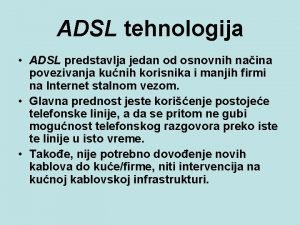 ADSL tehnologija ADSL predstavlja jedan od osnovnih naina