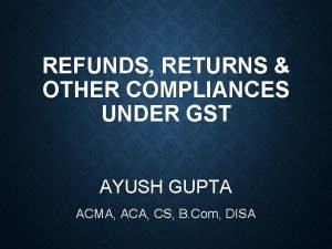 REFUNDS RETURNS OTHER COMPLIANCES UNDER GST AYUSH GUPTA