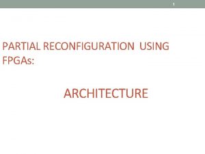 1 PARTIAL RECONFIGURATION USING FPGAs ARCHITECTURE 2 Agenda