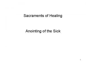 Sacraments of Healing Anointing of the Sick 1