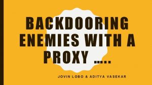 BACKDOORING ENEMIES WITH A PROXY JOVIN LOBO ADITYA