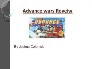Advance wars Reveiw By Joshua Oziemski Basic Information