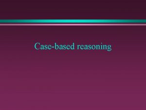 Casebased reasoning What is casebased reasoning An approach