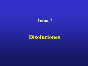 Tema 7 Disoluciones CONTENIDO 1 Definiciones Formas de