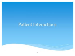 Patient Interactions 1 Patient Interactions Review Tube Interaction