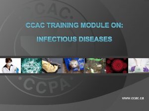 CCAC TRAINING MODULE ON INFECTIOUS DISEASES www ccac