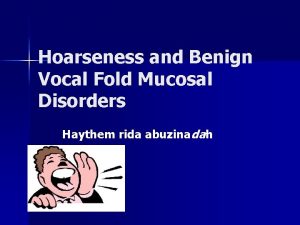 Hoarseness and Benign Vocal Fold Mucosal Disorders Haythem