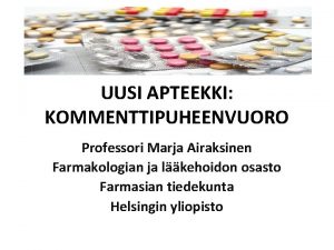 UUSI APTEEKKI KOMMENTTIPUHEENVUORO Professori Marja Airaksinen Farmakologian ja