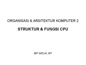 ORGANISASI ARSITEKTUR KOMPUTER 2 STRUKTUR FUNGSI CPU IBP