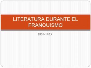 LITERATURA DURANTE EL FRANQUISMO 1939 1975 CONTEXTO HISTRICO