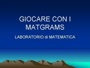 GIOCARE CON I MATGRAMS LABORATORIO di MATEMATICA A