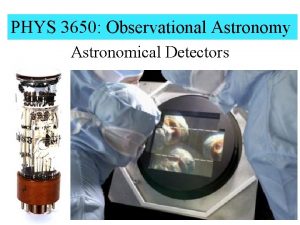 PHYS 3650 Observational Astronomy Astronomical Detectors Learning Objectives