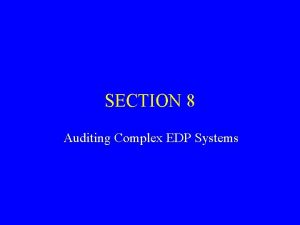 SECTION 8 Auditing Complex EDP Systems Auditing Complex