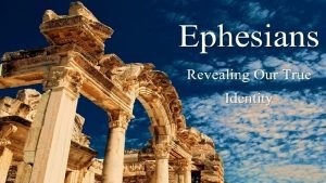 Ephesians Revealing our True identity Ephesians Purpose Reveal