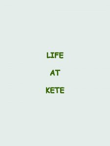 LIFE AT KETE Acknowledgements Extracts taken from HMS