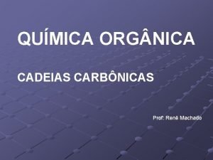 QUMICA ORG NICA CADEIAS CARBNICAS Prof Ren Machado