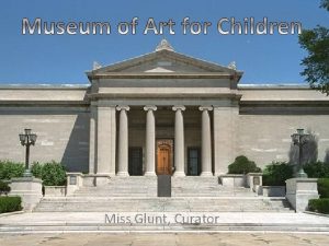 Miss Glunt Curator INFORMATION Welcome to Childrens Art
