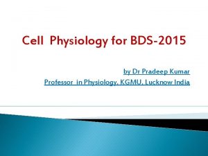 Cell Physiology for BDS2015 by Dr Pradeep Kumar