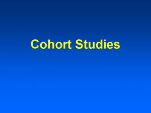 Cohort Studies Introduction All studies involve some descriptive