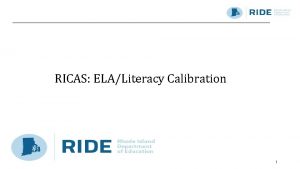 RICAS ELALiteracy Calibration 1 Goals To understand the