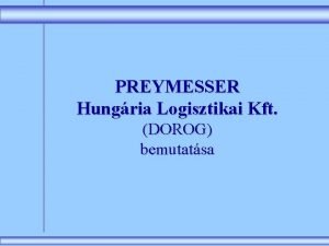 PREYMESSER Hungria Logisztikai Kft DOROG bemutatsa Tisztelt rdekld