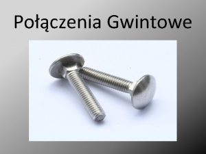 Poczenia Gwintowe Poczenia gwintowe to poczenia ksztatowe rozczne