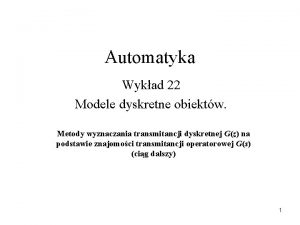 Automatyka Wykad 22 Modele dyskretne obiektw Metody wyznaczania