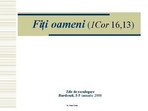 Fii oameni 1 Cor 16 13 Zile de