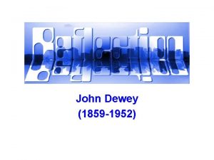 John Dewey 1859 1952 Learning Intentions Background Introduce