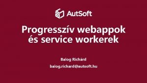 Progresszv webappok s service workerek Balog Richrd balog