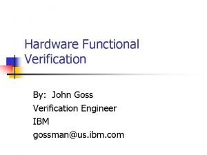 Hardware Functional Verification By John Goss Verification Engineer
